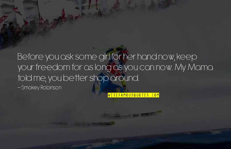 Hands And Family Quotes By Smokey Robinson: Before you ask some girl for her hand Hands And Family Quotes By Smokey Robinson: Before you ask some girl for her hand