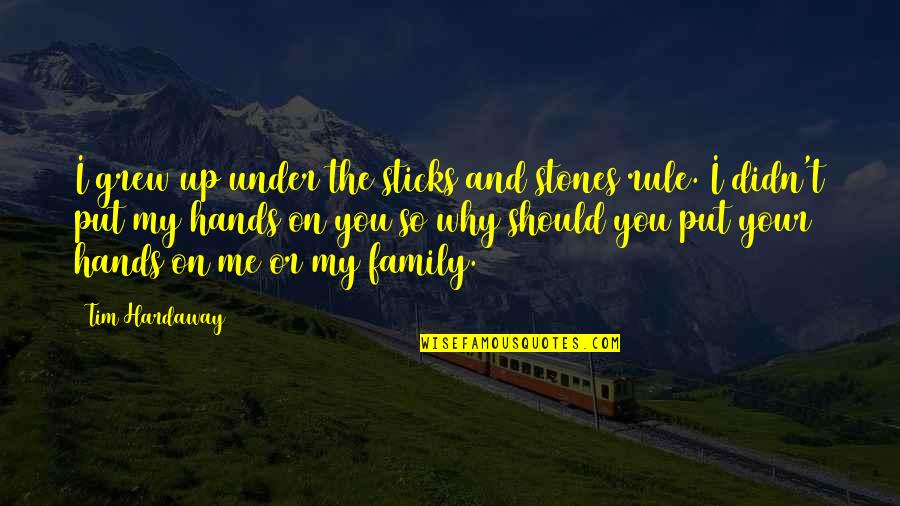 Hands And Family Quotes By Tim Hardaway: I grew up under the sticks and stones Hands And Family Quotes By Tim Hardaway: I grew up under the sticks and stones