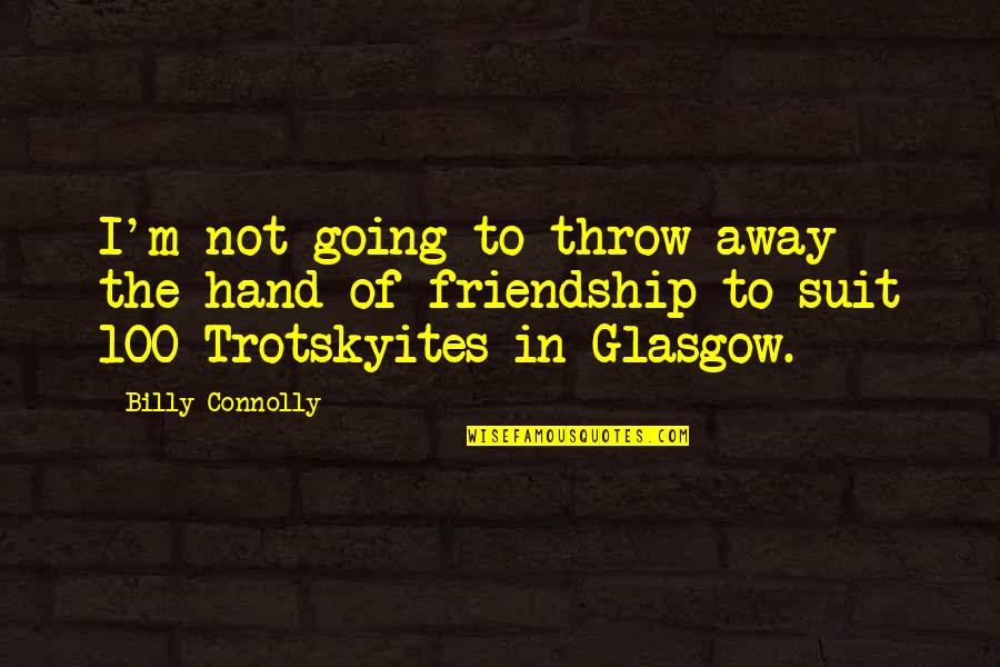 Hands And Friendship Quotes By Billy Connolly: I'm not going to throw away the hand Hands And Friendship Quotes By Billy Connolly: I'm not going to throw away the hand