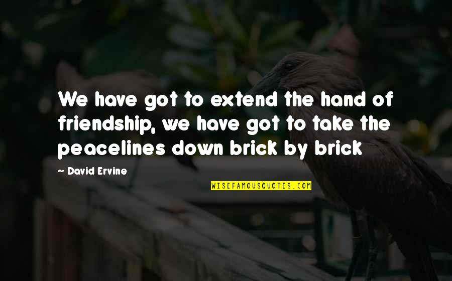 Hands And Friendship Quotes By David Ervine: We have got to extend the hand of Hands And Friendship Quotes By David Ervine: We have got to extend the hand of