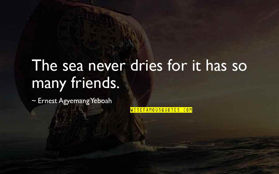 Hands And Friendship Quotes By Ernest Agyemang Yeboah: The sea never dries for it has so Hands And Friendship Quotes By Ernest Agyemang Yeboah: The sea never dries for it has so