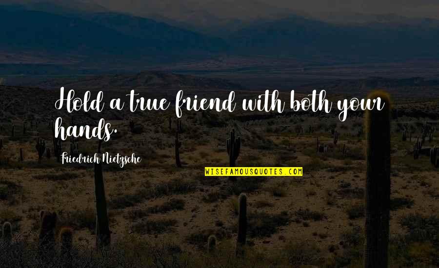Hands And Friendship Quotes By Friedrich Nietzsche: Hold a true friend with both your hands. Hands And Friendship Quotes By Friedrich Nietzsche: Hold a true friend with both your hands.
