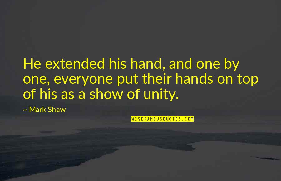 Hands And Friendship Quotes By Mark Shaw: He extended his hand, and one by one, Hands And Friendship Quotes By Mark Shaw: He extended his hand, and one by one,