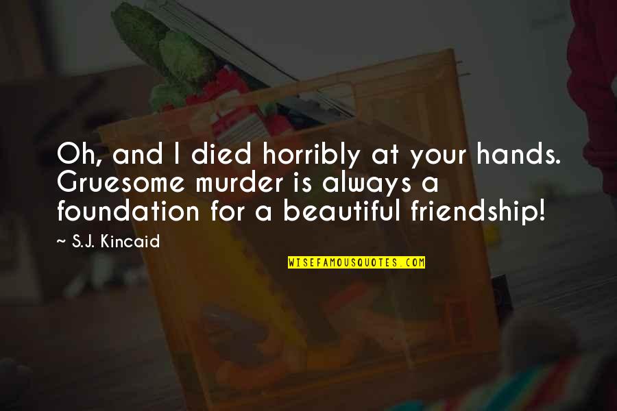 Hands And Friendship Quotes By S.J. Kincaid: Oh, and I died horribly at your hands. Hands And Friendship Quotes By S.J. Kincaid: Oh, and I died horribly at your hands.