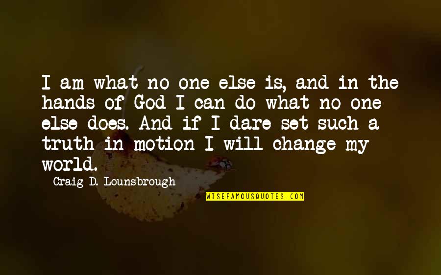 Hands And God Quotes By Craig D. Lounsbrough: I am what no one else is, and