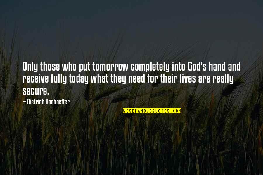 Hands And God Quotes By Dietrich Bonhoeffer: Only those who put tomorrow completely into God's