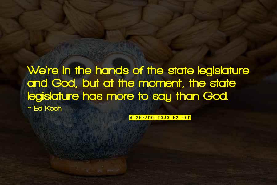 Hands And God Quotes By Ed Koch: We're in the hands of the state legislature