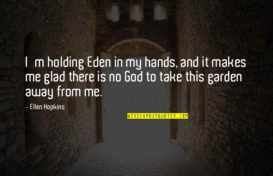 Hands And God Quotes By Ellen Hopkins: I'm holding Eden in my hands, and it