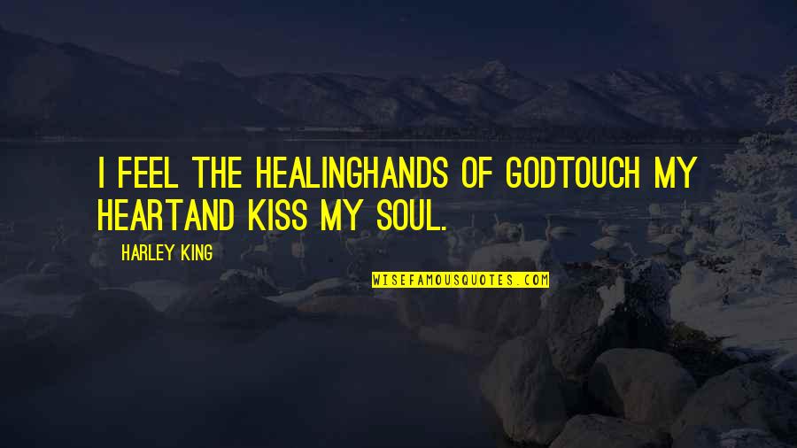 Hands And God Quotes By Harley King: I feel the healinghands of Godtouch my heartand