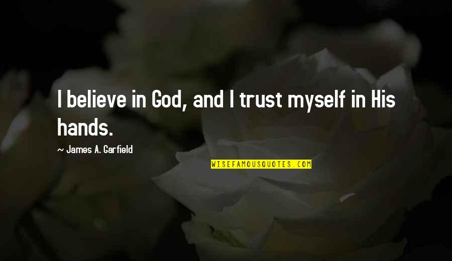 Hands And God Quotes By James A. Garfield: I believe in God, and I trust myself