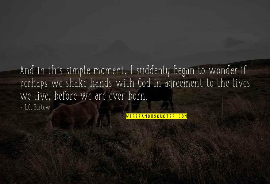 Hands And God Quotes By L.C. Barlow: And in this simple moment, I suddenly began