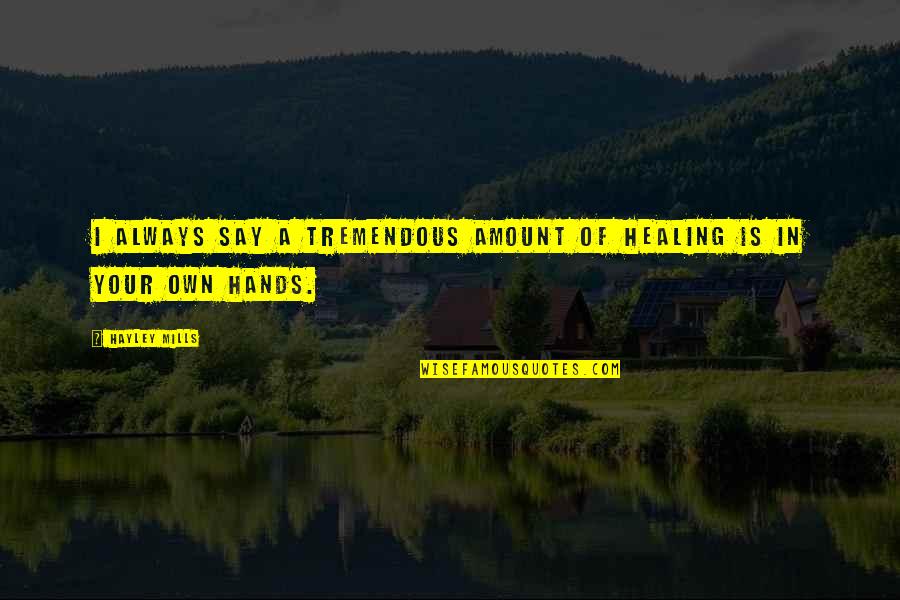 Hands And Healing Quotes By Hayley Mills: I always say a tremendous amount of healing
