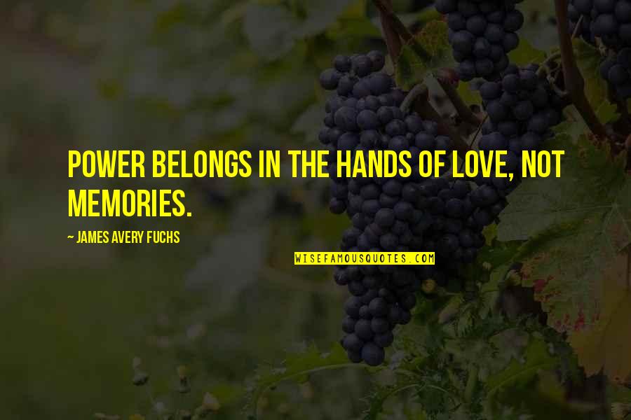 Hands And Healing Quotes By James Avery Fuchs: Power belongs in the hands of love, not