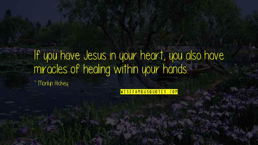 Hands And Healing Quotes By Marilyn Hickey: If you have Jesus in your heart, you Hands And Healing Quotes By Marilyn Hickey: If you have Jesus in your heart, you