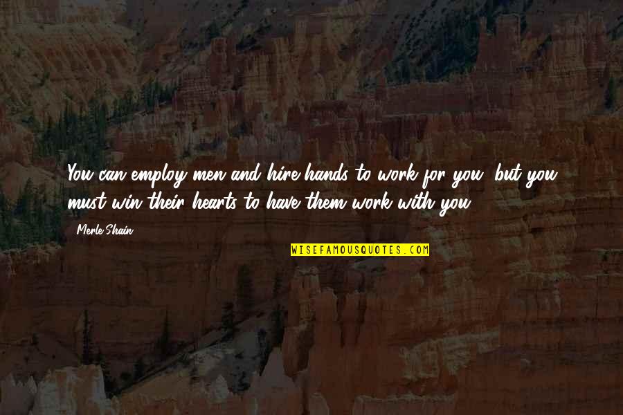 Hands And Hearts Quotes By Merle Shain: You can employ men and hire hands to