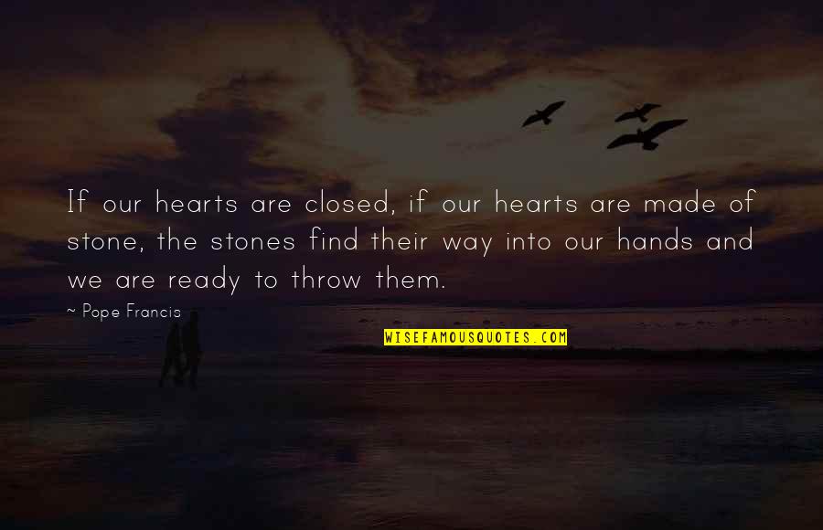 Hands And Hearts Quotes By Pope Francis: If our hearts are closed, if our hearts Hands And Hearts Quotes By Pope Francis: If our hearts are closed, if our hearts