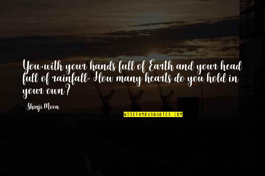 Hands And Hearts Quotes By Shinji Moon: You,with your hands full of Earth and your