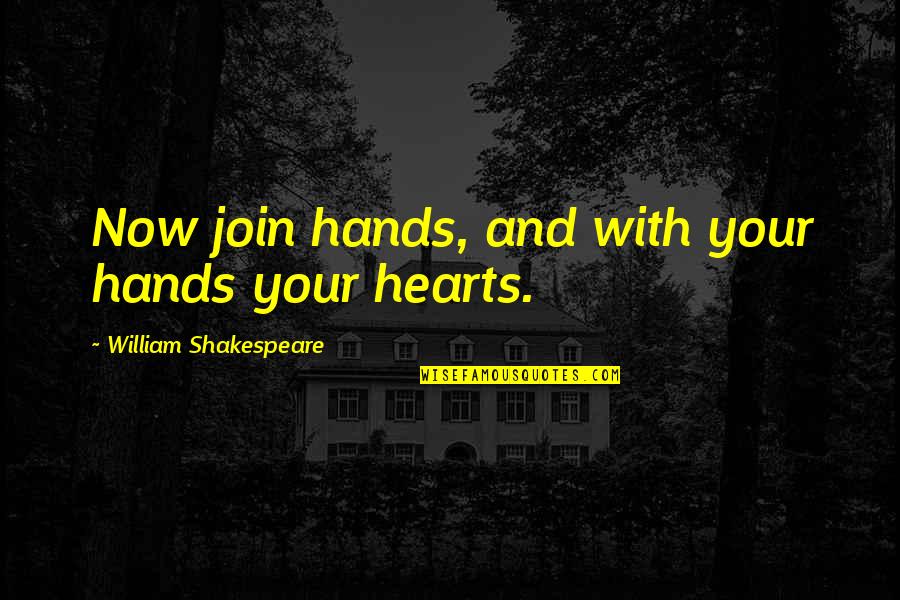 Hands And Hearts Quotes By William Shakespeare: Now join hands, and with your hands your Hands And Hearts Quotes By William Shakespeare: Now join hands, and with your hands your