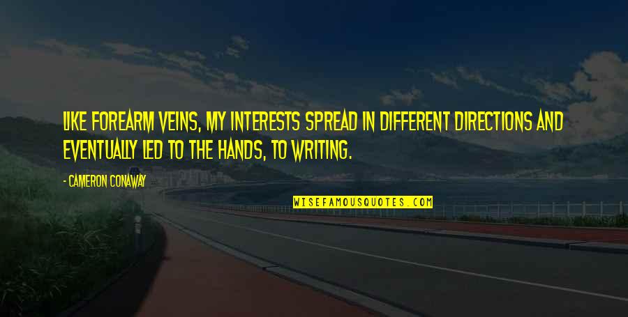 Hands And Life Quotes By Cameron Conaway: Like forearm veins, my interests spread in different Hands And Life Quotes By Cameron Conaway: Like forearm veins, my interests spread in different