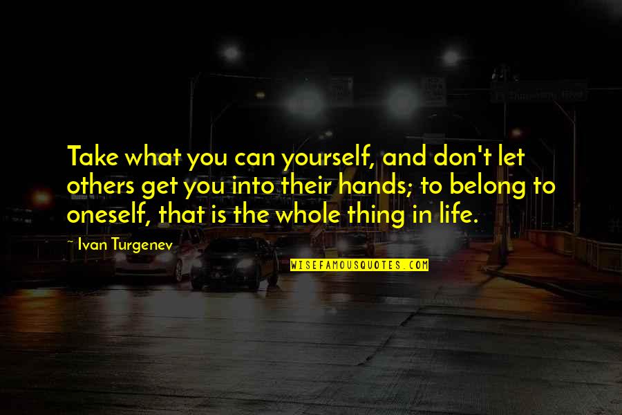 Hands And Life Quotes By Ivan Turgenev: Take what you can yourself, and don't let Hands And Life Quotes By Ivan Turgenev: Take what you can yourself, and don't let