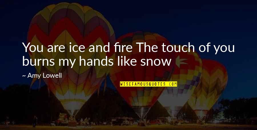 Hands And Love Quotes By Amy Lowell: You are ice and fire The touch of