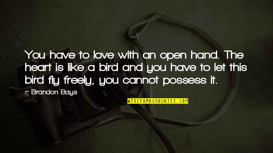Hands And Love Quotes By Brandon Bays: You have to love with an open hand.