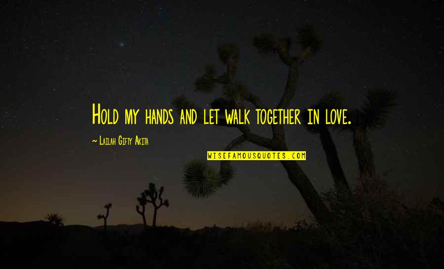 Hands And Love Quotes By Lailah Gifty Akita: Hold my hands and let walk together in