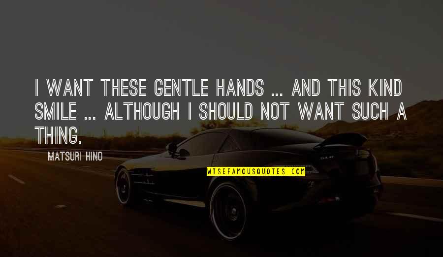 Hands And Love Quotes By Matsuri Hino: I want these gentle hands ... and this