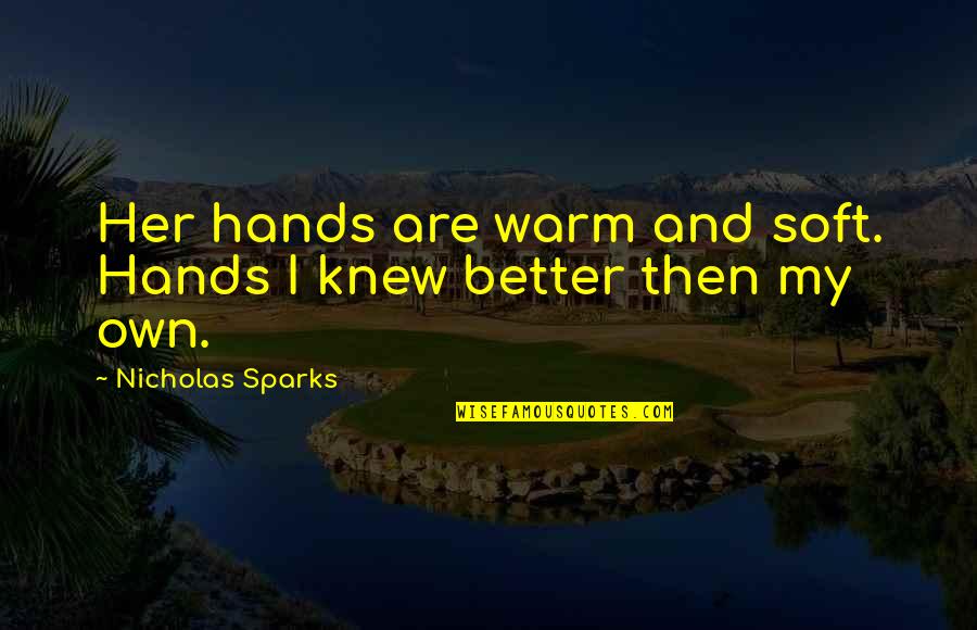 Hands And Love Quotes By Nicholas Sparks: Her hands are warm and soft. Hands I