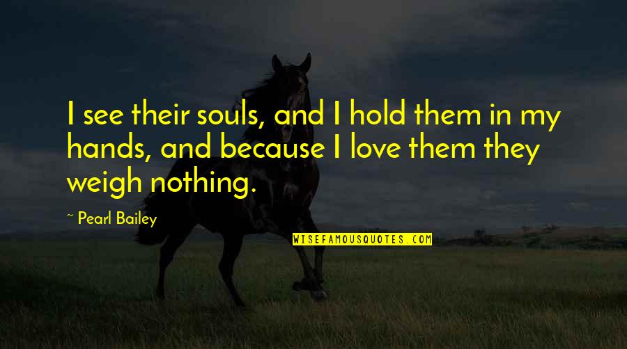 Hands And Love Quotes By Pearl Bailey: I see their souls, and I hold them