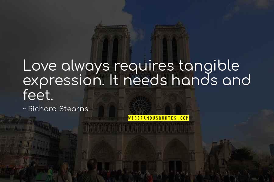 Hands And Love Quotes By Richard Stearns: Love always requires tangible expression. It needs hands