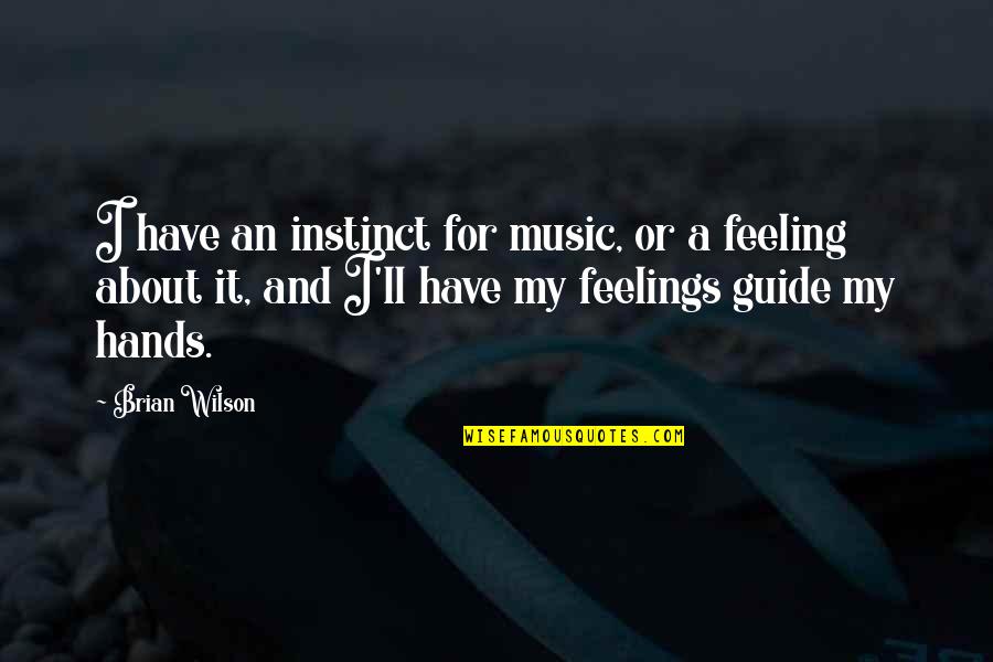 Hands And Music Quotes By Brian Wilson: I have an instinct for music, or a Hands And Music Quotes By Brian Wilson: I have an instinct for music, or a