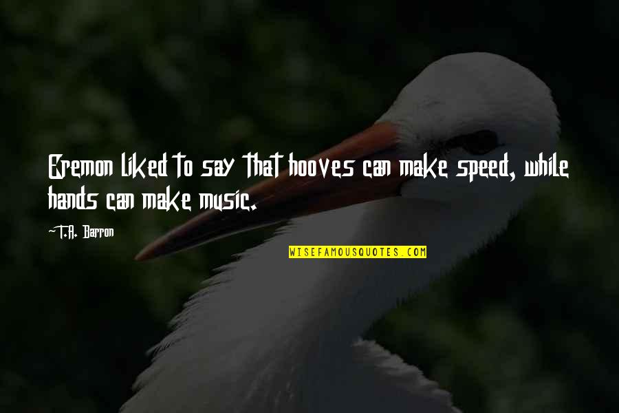 Hands And Music Quotes By T.A. Barron: Eremon liked to say that hooves can make