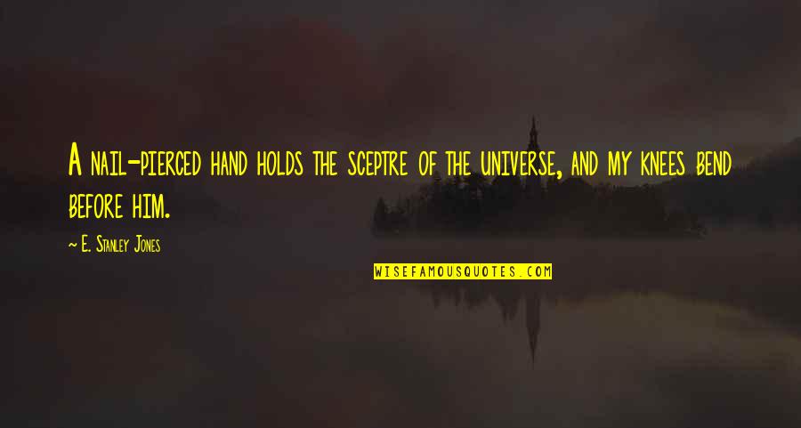 Hands And Nails Quotes By E. Stanley Jones: A nail-pierced hand holds the sceptre of the Hands And Nails Quotes By E. Stanley Jones: A nail-pierced hand holds the sceptre of the