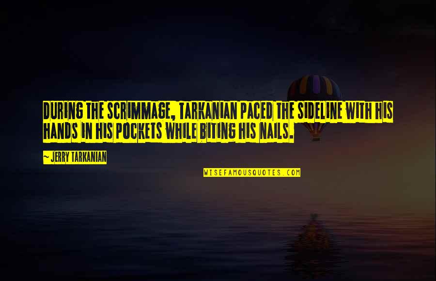 Hands And Nails Quotes By Jerry Tarkanian: During the scrimmage, Tarkanian paced the sideline with Hands And Nails Quotes By Jerry Tarkanian: During the scrimmage, Tarkanian paced the sideline with