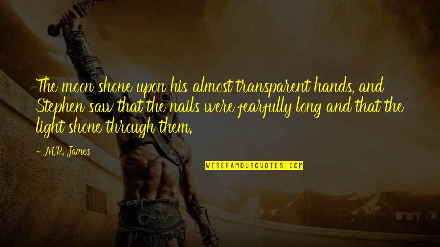Hands And Nails Quotes By M.R. James: The moon shone upon his almost transparent hands, Hands And Nails Quotes By M.R. James: The moon shone upon his almost transparent hands,