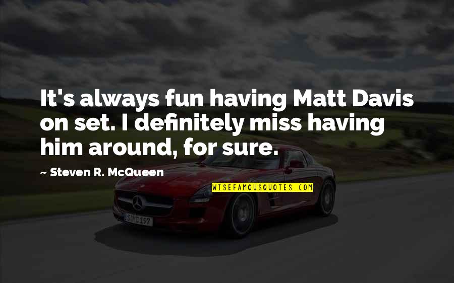 Hands And Nails Quotes By Steven R. McQueen: It's always fun having Matt Davis on set. Hands And Nails Quotes By Steven R. McQueen: It's always fun having Matt Davis on set.