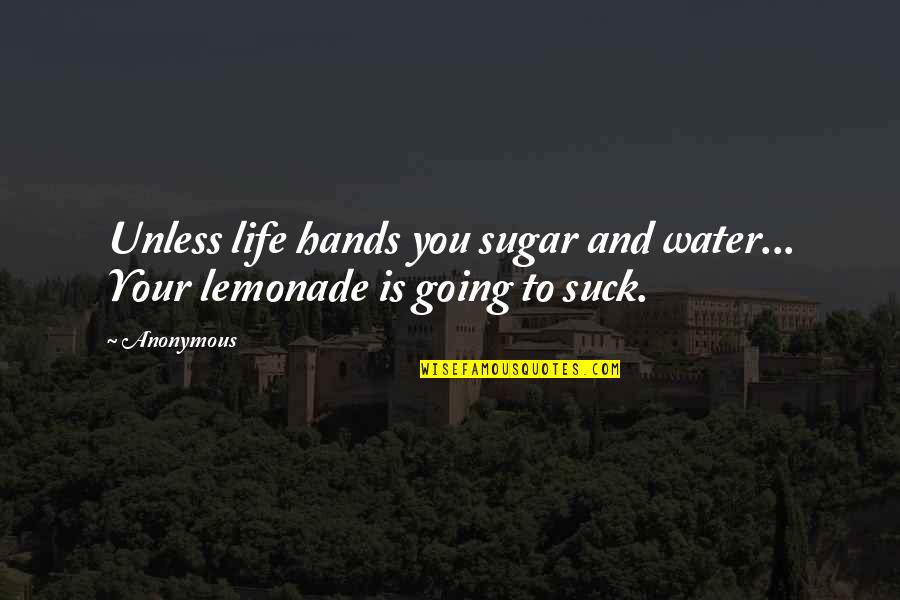 Hands And Water Quotes By Anonymous: Unless life hands you sugar and water... Your