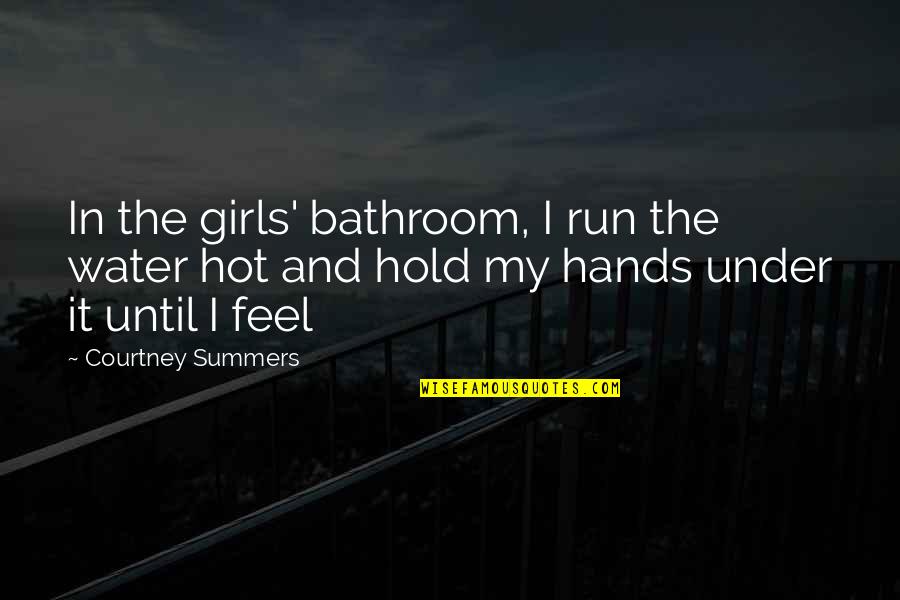 Hands And Water Quotes By Courtney Summers: In the girls' bathroom, I run the water