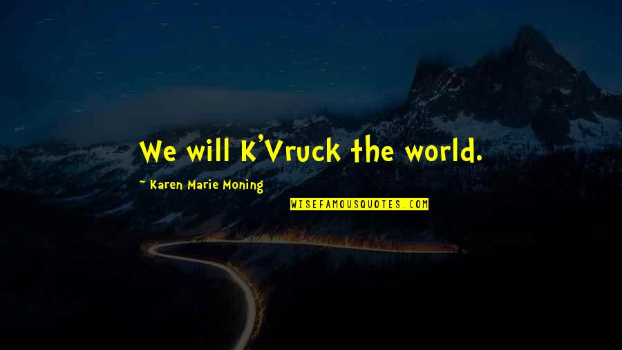 Hands Around My Neck Quotes By Karen Marie Moning: We will K'Vruck the world. Hands Around My Neck Quotes By Karen Marie Moning: We will K'Vruck the world.