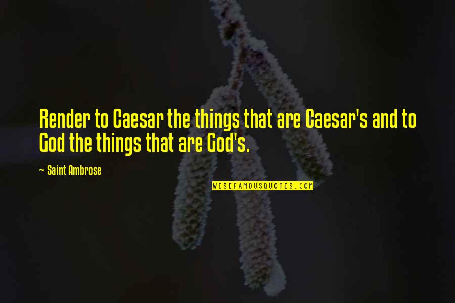 Hands Around My Neck Quotes By Saint Ambrose: Render to Caesar the things that are Caesar's