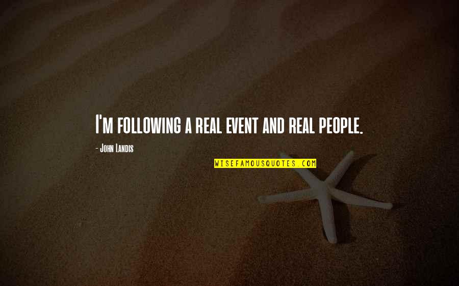 Hands Being Tied Quotes By John Landis: I'm following a real event and real people. Hands Being Tied Quotes By John Landis: I'm following a real event and real people.