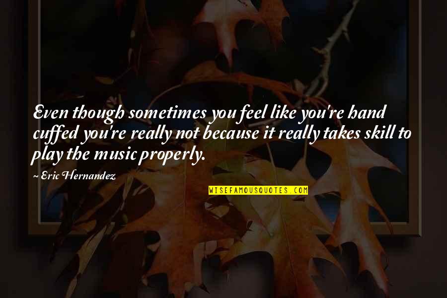 Hands Cuffed Quotes By Eric Hernandez: Even though sometimes you feel like you're hand