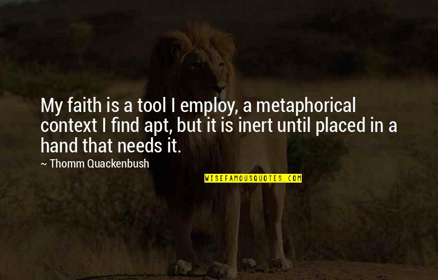 Hands Cuffed Quotes By Thomm Quackenbush: My faith is a tool I employ, a