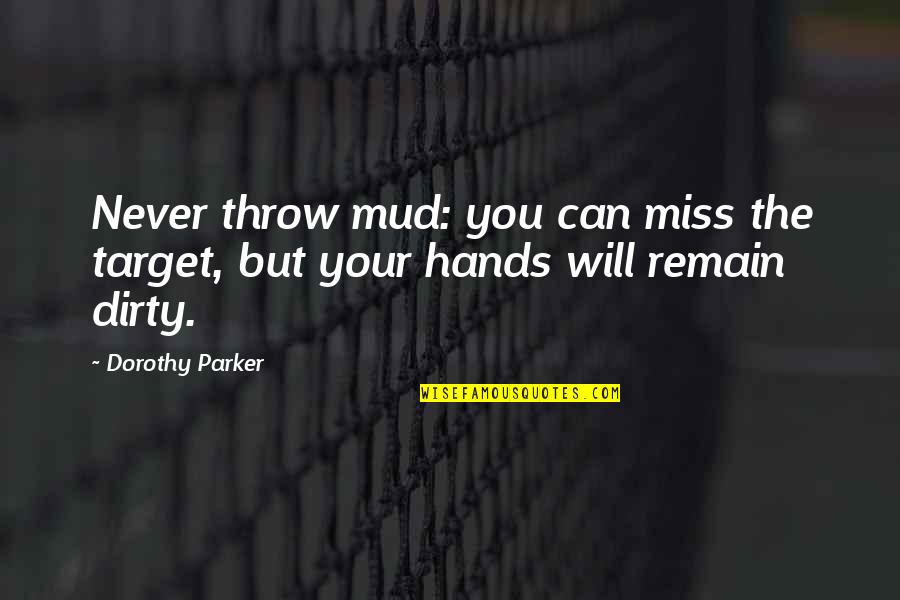 Hands Dirty Quotes By Dorothy Parker: Never throw mud: you can miss the target,