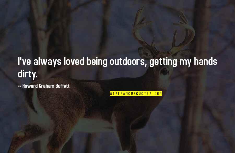 Hands Dirty Quotes By Howard Graham Buffett: I've always loved being outdoors, getting my hands