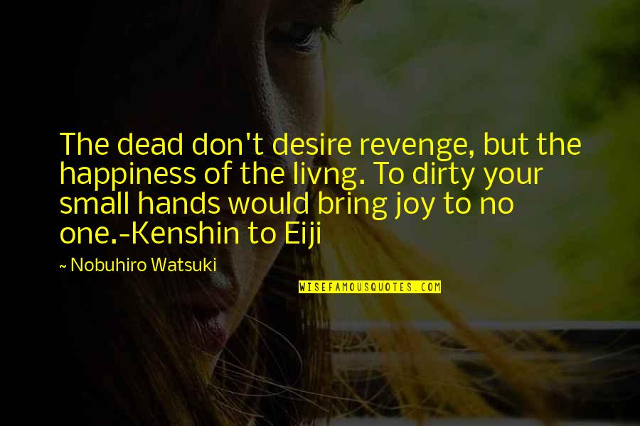 Hands Dirty Quotes By Nobuhiro Watsuki: The dead don't desire revenge, but the happiness