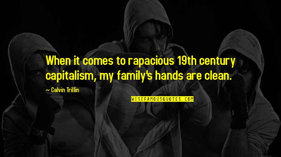 Hands For Family Quotes By Calvin Trillin: When it comes to rapacious 19th century capitalism,