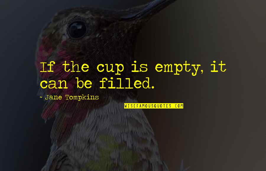 Hands For Family Quotes By Jane Tompkins: If the cup is empty, it can be