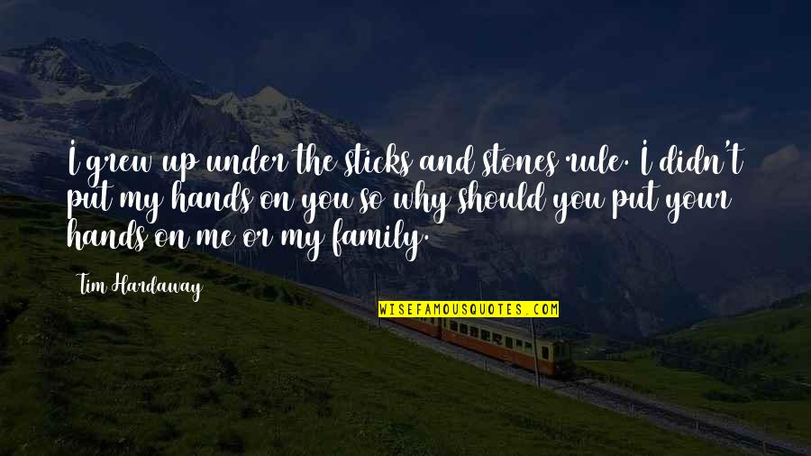 Hands For Family Quotes By Tim Hardaway: I grew up under the sticks and stones Hands For Family Quotes By Tim Hardaway: I grew up under the sticks and stones